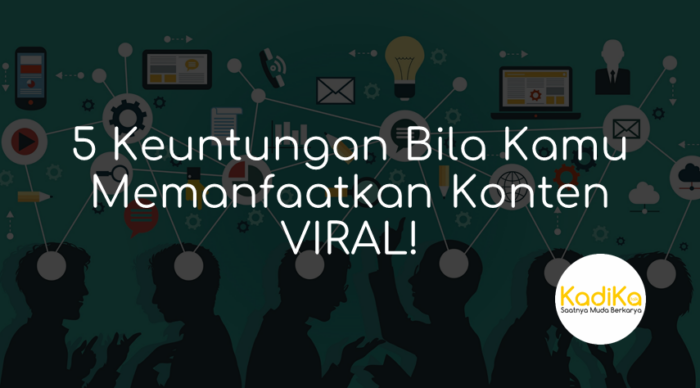 5 Keuntungan Bila Kamu Memanfaatkan Konten VIRAL!