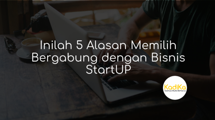 Inilah 5 Alasan Memilih Bergabung dengan Bisnis StartUP
