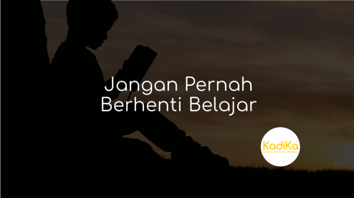 jangan pernah berhenti belajar
