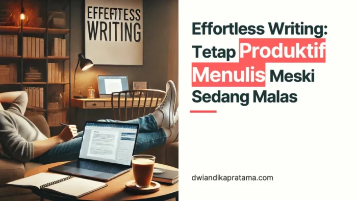 Effortless Writing Tetap Produktif Menulis Meski Sedang Malas