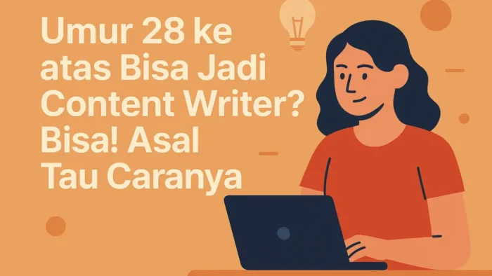 Umur 28 ke atas Bisa Jadi Content Writer? Bisa! Asal Tau Caranya